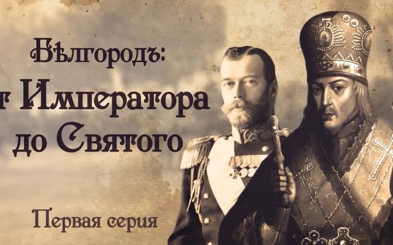 Премьера исторического документального фильма «Бѣлгородъ: от Императора до Святого»