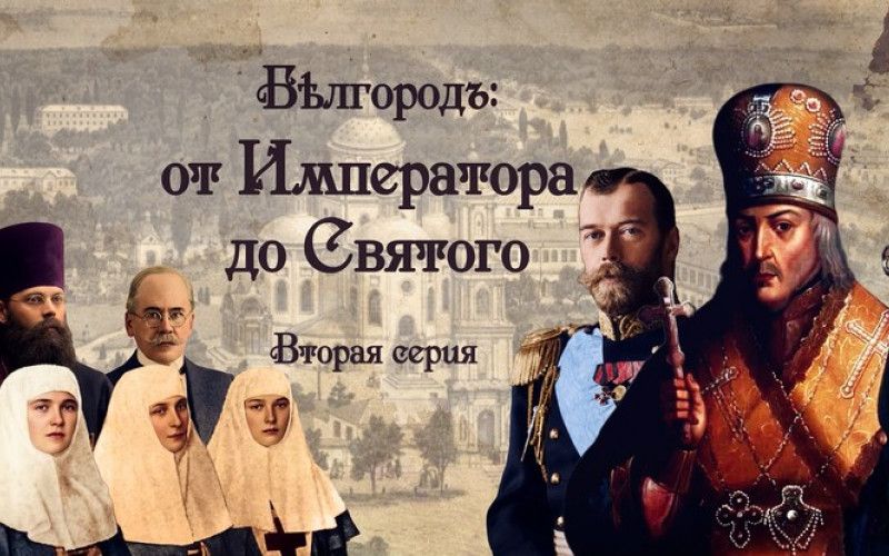 Исторический документальный фильм «Бѣлгородъ: от Императора до Святого». 2 серия